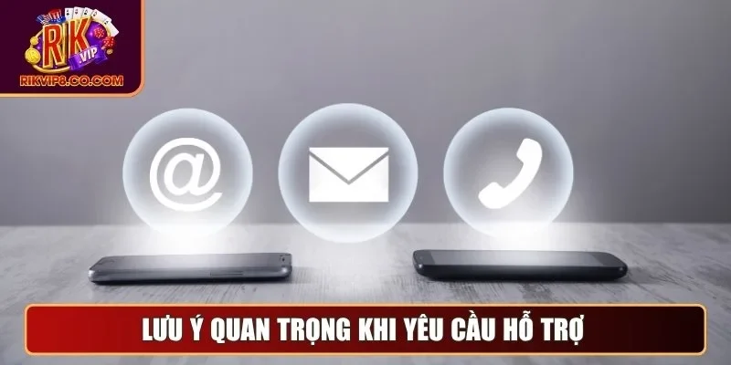 Liên Hệ 3 Lưu ý quan trọng khi yêu cầu hỗ trợ