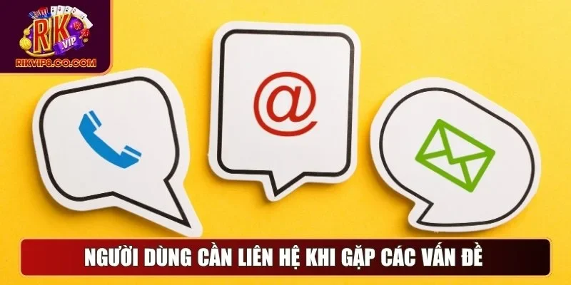 Liên Hệ 1 Người dùng cần liên hệ khi gặp các vấn đề