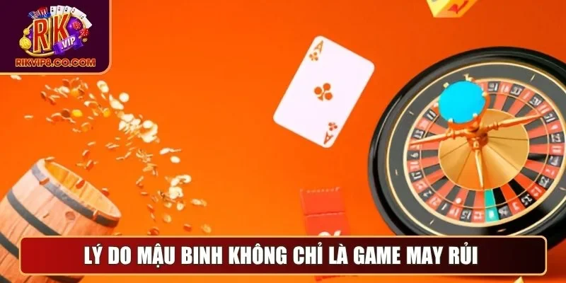 Mậu Binh - Khám Phá Luật Chơi Và Chiến Thuật Cực Hay 1 Lý do mậu binh không chỉ là game may rủi